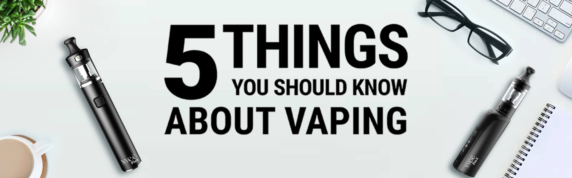E-Cigarettes  5 Things To Know Before Buying One - NVEE UK