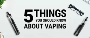 5 Things you should know about vaping